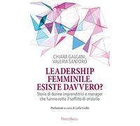 Leadership femminile: esiste davvero? Storie di donne imprenditrici e manager che hanno rotto il soffitto di cristallo
