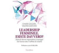 Leadership femminile: esiste davvero? Storie di donne imprenditrici e manager che hanno rotto il soffitto di cristallo