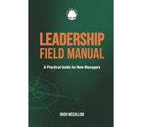 Leadership Field Manual: A Practical Guide for New Managers
