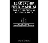 Leadership Field Manual for Correctional Professionals: Second Edition: Reloaded, Simplified and Redesigned