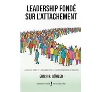 Leadership fondé sur l’attachement: La nouvelle science de l'attachement pour le leadership en période de disruption