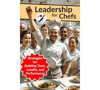 Leadership for Chefs: Strategies for Building Trust, Loyalty, and Performance