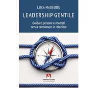 Leadership gentile. Guidare persone e risultati senza consumare le relazioni