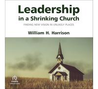 Leadership in a Shrinking Church: Finding New Vision in Unlikely Places