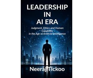 LEADERSHIP IN AI ERA: Judgment, Ethics and Human Capability in the Age of Artificial Intelligence