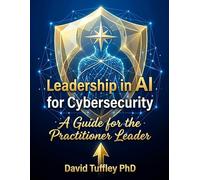 Leadership in AI for Cybersecurity: A guide for the Practitioner Leader: 8