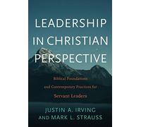 Leadership in Christian Perspective: Biblical Foundations and Contemporary Practices for Servant Leaders