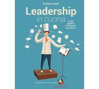 Leadership in cucina. Come gestire un team di successo