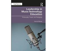 Leadership in Music Technology Education: Philosophy, Praxis, and Pedagogy