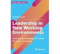 Leadership in New Working Environments: Realizing the Potential of Flexible Workplace Concepts