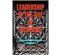 LEADERSHIP IN THE AGE OF SHADOWS: A Tale of Unity, Integrity, and Renewal