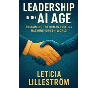Leadership in the AI Age: Reclaiming the Human Edge in a Machine-Driven World