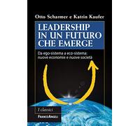 Leadership in un futuro che emerge. Da ego-sistema a eco-sistema: nuove economie e nuove società