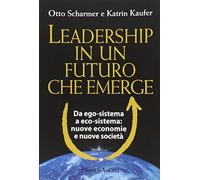 Leadership in un futuro che emerge. Da ego-sistema a eco-sistema: nuove economie e nuove società