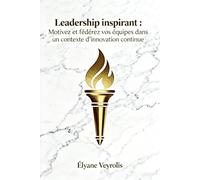 Leadership inspirant : motivez et fédérez vos équipes dans un contexte d’innovation continue