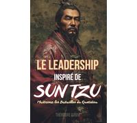 Leadership Inspiré de Sun Tzu: Maîtrisez les Batailles du Quotidien