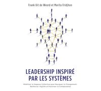 Leadership Inspiré par les Systèmes: Mobiliser la Sagesse Collective pour Naviguer le Changement, Renforcer l’Agilité et Favoriser la Collaboration