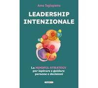 Leadership intenzionale. La mindful strategy per ispirare e guidare persone e decisioni