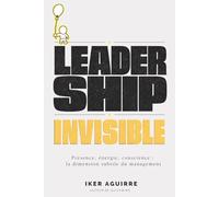 Leadership Invisible: Présence, énergie, conscience : la dimension subtile du management.