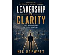 Leadership Is Clarity: If you cannot define it, you cannot delegate it: 4