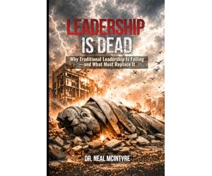 Leadership Is Dead: Why Traditional Leadership Is Failing-and What Must Replace It