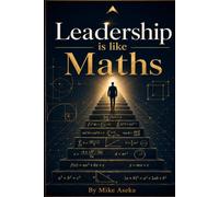 Leadership Is Like Math: Biblical Principles for Leading with Wisdom, Character, and Purpose