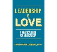 Leadership is Love: A Practical Guide for a Radical Idea