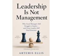 Leadership Is Not Management: Why Good Managers Still Struggle to Inspire-and Great Leaders Still Need Structure: 43