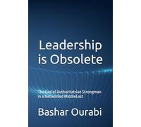 Leadership is Obsolete: The End of Authoritatrian Strongman in a Networked MiddleEast
