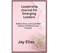 Leadership Journal for Emerging Leaders: Reflect Grow and Lead With Clarity Confidence and Purpose