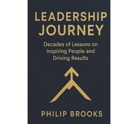 Leadership Journey: Decades of Lessons on Inspiring People and Driving Results