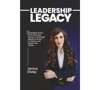 Leadership Legacy: 7 Strategies Every CEO, Business Owner or Manager Needs to Know to Attract and Retain Top Talent!