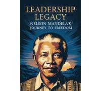 Leadership Legacy: Nelson Mandela's Journey to Freedom