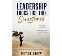 Leadership Looks Like This Sometimes: Stories, Reflections, and Insights from the Beautiful, Messy Work of Leading