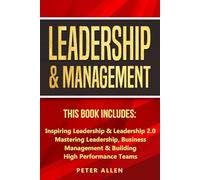 Leadership & Management: This Book Includes: Inspiring Leadership & Leadership 2.0. Mastering Leadership, Business Management & Building High Performance Teams