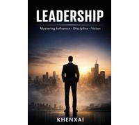 LEADERSHIP: Mastering Influence, Discipline, and Vision