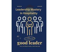 Leadership Mastery in Hospitality: A Hands-On Playbook for Hotels, Restaurants & Tourism: Skills, Scripts, Checklists, Case Studies & 30-Day Plans