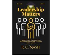 Leadership Matters: “Guiding with Character, Serving with Vision, Leading with Faith”