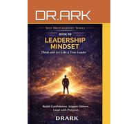Leadership Mindset: Think and Act Like a True Leader