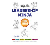 Leadership Ninja for Teens: A Ninja Life Hacks Guide to Unlocking the Leader Within: 4