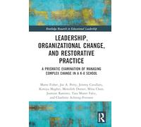 Leadership, Organizational Change, and Restorative Practice: A Prismatic Examination of Managing Complex Change in a K-8 School