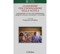 Leadership per l'innovazione nella scuola. I protagonisti e le leve del cambiamento: dirigenti e docenti, formazione e tecnologie