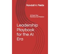 Leadership Playbook for the AI Era: 10 Traits That Machines Can’t Replace
