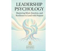 Leadership Psychology: Mastering Mind, Emotion, and Resilience to Lead with Purpose