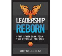 Leadership Reborn: 8 Ways Faith Transforms Your Everyday Leadership