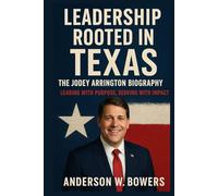 Leadership Rooted in Texas: The Jodey Arrington Biography: Leading with Purpose, Serving with Impact