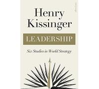 Leadership: Six Studies in World Strategy by Henry Kissinger