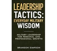 Leadership Tactics: Everyday Military Wisdom: Military Leadership for Personal and Professional Growth