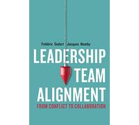 Leadership Team Alignment: From Conflict to Collaboration by Godart, Frédéric