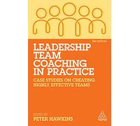 Leadership Team Coaching in Practice: Case Studies on Creating Highly